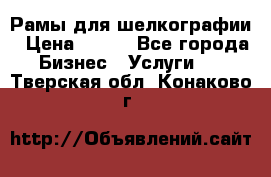 Рамы для шелкографии › Цена ­ 400 - Все города Бизнес » Услуги   . Тверская обл.,Конаково г.